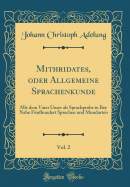 Mithridates, Oder Allgemeine Sprachenkunde, Vol. 2: Mit Dem Vater Unser ALS Sprachprobe in Bey Nahe Fnfhundert Sprachen Und Mundarten (Classic Reprint)