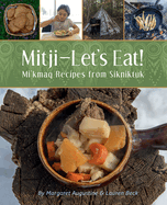 Mitji-Let's Eat!: Mi'kmaq Recipes from Sikniktuk