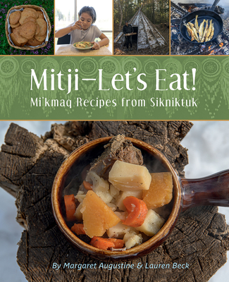 Mitji-Let's Eat!: Mi'kmaq Recipes from Sikniktuk - Augustine, Margaret, and Beck, Dr., and Bourque, Patricia (Photographer)