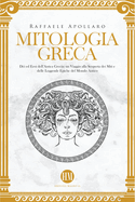 Mitologia Greca: Di ed Eroi dell'Antica Grecia. Un viaggio alla scoperta dei miti e delle leggende epiche del mondo antico
