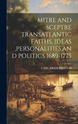 Mitre and Sceptre Transatlantic Faiths, Ideas, Personalities, and Politics 1689-1775 - Bridenbaugh, Carl