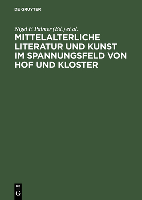 Mittelalterliche Literatur Und Kunst Im Spannungsfeld Von Hof Und Kloster: Ergebnisse Der Berliner Tagung, 9.-11. Oktober 1997 - Palmer, Nigel F (Editor), and Schiewer, Hans-Jochen (Editor)