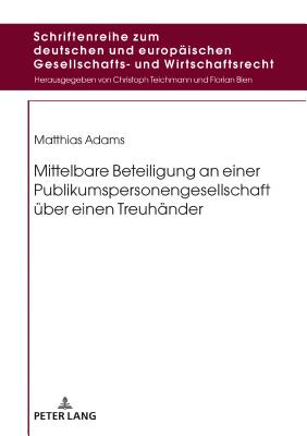 Mittelbare Beteiligung an Einer Publikumspersonengesellschaft Ueber Einen Treuhaender - Teichmann, Christoph (Editor), and Adams, Matthias