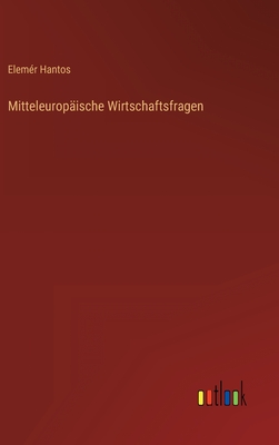 Mitteleuropische Wirtschaftsfragen - Hantos, Elemr