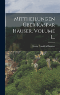 Mittheilungen ber Kaspar Hauser, Volume 1...