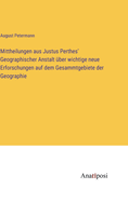 Mittheilungen aus Justus Perthes' Geographischer Anstalt ber wichtige neue Erforschungen auf dem Gesammtgebiete der Geographie