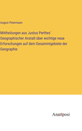 Mittheilungen aus Justus Perthes' Geographischer Anstalt ber wichtige neue Erforschungen auf dem Gesammtgebiete der Geographie