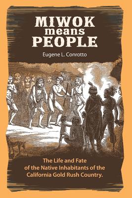 Miwok Means People: The life and fate of the native inhabitants of the California Gold Rush country - Langhoff, Dan (Editor), and Conrotto, Eugene L
