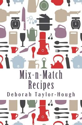 Mix-n-Match Recipes: Creative Ideas for Today's Busy Kitchens - Taylor-Hough, Deborah