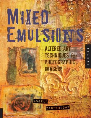 Mixed Emulsions: Altered Art Techniques for Photographic Imagery - Cartwright, Angela