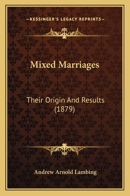 Mixed Marriages: Their Origin and Results (1879) - Lambing, Andrew Arnold