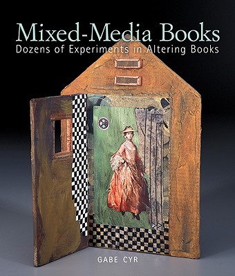 Mixed-Media Books: Dozens of Experiments in Altering Books - Cyr, Gabe