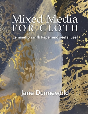 Mixed Media for Cloth: Lamination with Paper and Metal Leaf - Dunnewold, Jane