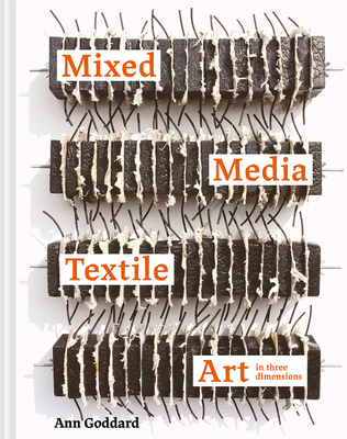 Mixed Media Textile Art in Three Dimensions - Goddard, Ann