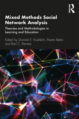 Mixed Methods Social Network Analysis: Theories and Methodologies in Learning and Education - Froehlich, Dominik E. (Editor), and Rehm, Martin (Editor), and Rienties, Bart C. (Editor)