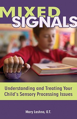 Mixed Signals: Understanding and Treating Your Child's Sensory Processing Issues - Lashno, Mary