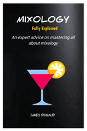 Mixology Fully Explained: An expert advice on mastering all about mixology