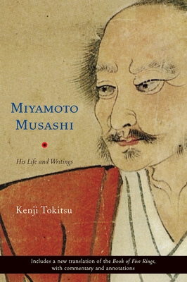 Miyamoto Musashi: His Life and Writings - Tokitsu, Kenji, and Kohn (Translated by)