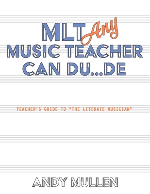 MLT Any Music Teacher Can Du...De: Teacher's Guide to The Literate Musician - Mullen, Andy