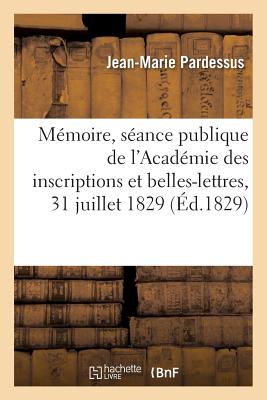 Mmoire Lu  La Sance Publique de l'Acadmie Des Inscriptions Et Belles-Lettres Du 31 Juillet 1829 - Pardessus, Jean-Marie