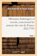 Mmoires Historiques Et Secrets, Concernant Les Amours Des Rois de France. T. 1