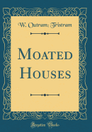 Moated Houses (Classic Reprint)