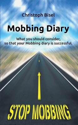 Mobbing Diary: What you should consider, so that your Mobbing diary is successful - Bisel, Christoph