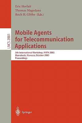 Mobile Agents for Telecommunication Applications: 5th International Workshop, Mata 2003, Marrakech, Morocco, October 8-10, 2003 Proceedings - Horlait, Eric (Editor), and Magedanz, Thomas (Editor), and Glitho, Roch H (Editor)