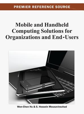 Mobile and Handheld Computing Solutions for Organizations and End-Users - Hu, Wen-Chen (Editor), and Mousavinezhad, S Hossein (Editor)