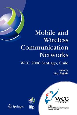 Mobile and Wireless Communication Networks: Ifip 19th World Computer Congress, Tc-6, 8th Ifip/IEEE Conference on Mobile and Wireless Communications Networks, August 20-25, 2006, Santiago, Chile - Pujolle, Guy (Editor)