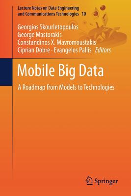 Mobile Big Data: A Roadmap from Models to Technologies - Skourletopoulos, Georgios (Editor), and Mastorakis, George (Editor), and Mavromoustakis, Constandinos X (Editor)