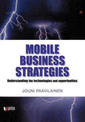 Mobile Business Strategies: Understanding the Technologies and Opportunities - Paavilainen, Jouni