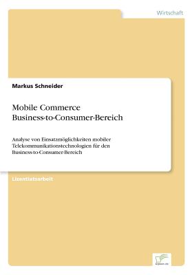 Mobile Commerce Business-to-Consumer-Bereich: Analyse von Einsatzmglichkeiten mobiler Telekommunikationstechnologien fr den Business-to-Consumer-Bereich - Schneider, Markus