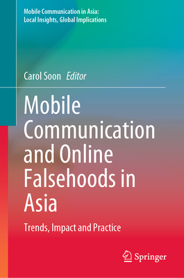 Mobile Communication and Online Falsehoods in Asia: Trends, Impact and Practice - Soon, Carol (Editor)