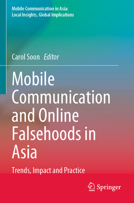 Mobile Communication and Online Falsehoods in Asia: Trends, Impact and Practice - Soon, Carol (Editor)