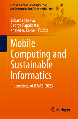 Mobile Computing and Sustainable Informatics: Proceedings of Icmcsi 2023 - Shakya, Subarna (Editor), and Papakostas, George (Editor), and Kamel, Khaled A (Editor)