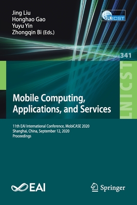 Mobile Computing, Applications, and Services: 11th Eai International Conference, Mobicase 2020, Shanghai, China, September 12, 2020, Proceedings - Liu, Jing (Editor), and Gao, Honghao (Editor), and Yin, Yuyu (Editor)