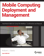 Mobile Computing Deployment and Management: Real World Skills for Comptia Mobility+ Certification and Beyond