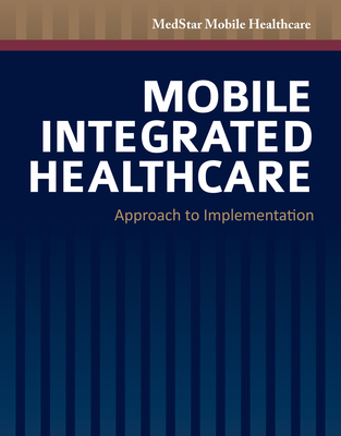 Mobile Integrated Healthcare: Approach to Implementation: Approach to Implementation - Medstar Mobile Healthcare