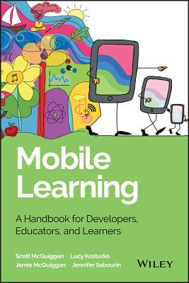 Mobile Learning: A Handbook for Developers, Educators, and Learners - McQuiggan, Scott, and McQuiggan, Jamie, and Sabourin, Jennifer