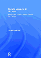 Mobile Learning in Schools: Key issues, opportunities and ideas for practice
