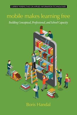 Mobile Makes Learning Free: Building Conceptual, Professional and School Capacity - Handal, Boris