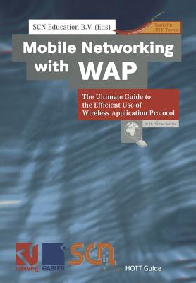 Mobile Networking with WAP: The Ultimate Guide to the Efficient Use of Wireless Application Protocol - Scn Education B V (Editor)