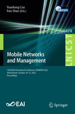 Mobile Networks and Management: 12th Eai International Conference, Monami 2022, Virtual Event, October 29-31, 2022, Proceedings - Cao, Yuanlong (Editor), and Shao, Xun (Editor)