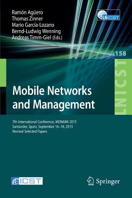 Mobile Networks and Management: 7th International Conference, Monami 2015, Santander, Spain, September 16-18, 2015, Revised Selected Papers - Agero, Ramn (Editor), and Zinner, Thomas (Editor), and Garca-Lozano, Mario (Editor)