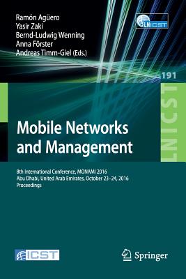 Mobile Networks and Management: 8th International Conference, Monami 2016, Abu Dhabi, United Arab Emirates, October 23-24, 2016, Proceedings - Agero, Ramn (Editor), and Zaki, Yasir (Editor), and Wenning, Bernd-Ludwig (Editor)