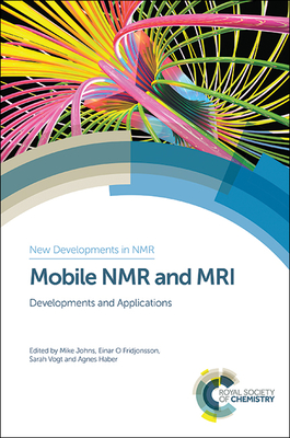 Mobile NMR and MRI: Developments and Applications - Johns, Michael L (Editor), and Fridjonsson, Einar O (Editor), and Vogt, Sarah J (Editor)