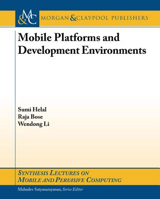 Mobile Platforms and Development Environments - Helal, Sumi, and Bose, Raja, and Li, Wendong