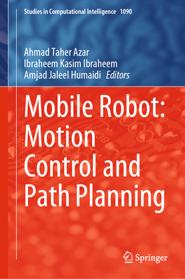 Mobile Robot: Motion Control and Path Planning - Azar, Ahmad Taher (Editor), and Kasim Ibraheem, Ibraheem (Editor), and Jaleel Humaidi, Amjad (Editor)