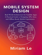 Mobile System Design: Real-World Architecture for Scalable Apps: A Practical Guide to Designing APIs, Sync, and Offline-Ready Mobile Experiences